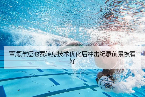 覃海洋短池赛转身技术优化后冲击纪录前景被看好 | tianbo.comapp